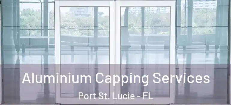 Aluminium Capping Services Port St. Lucie - FL