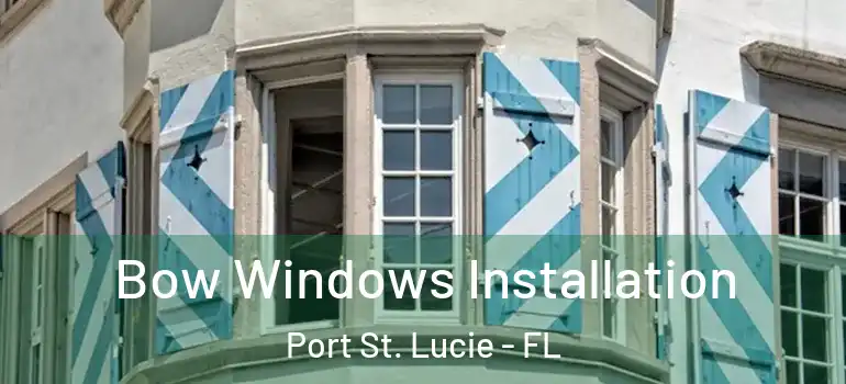 Bow Windows Installation Port St. Lucie - FL