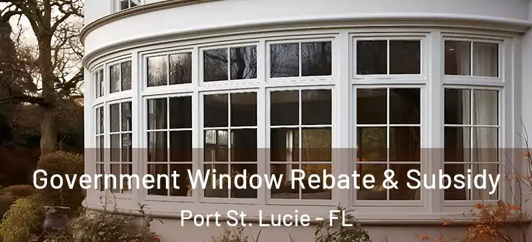Government Window Rebate & Subsidy Port St. Lucie - FL