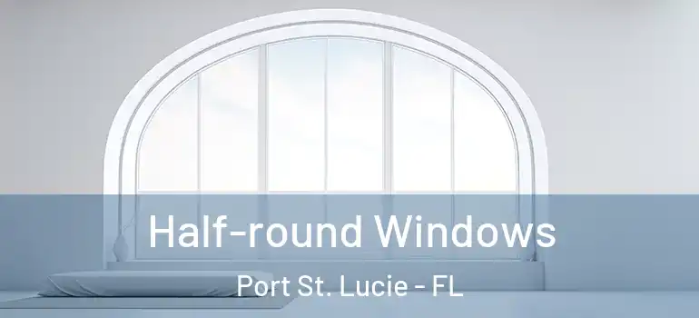 Half-round Windows Port St. Lucie - FL