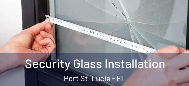 Security Glass Installation Port St. Lucie - FL