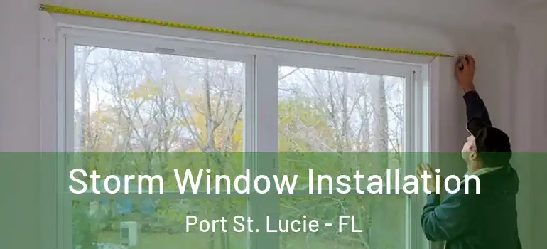 Storm Window Installation Port St. Lucie - FL