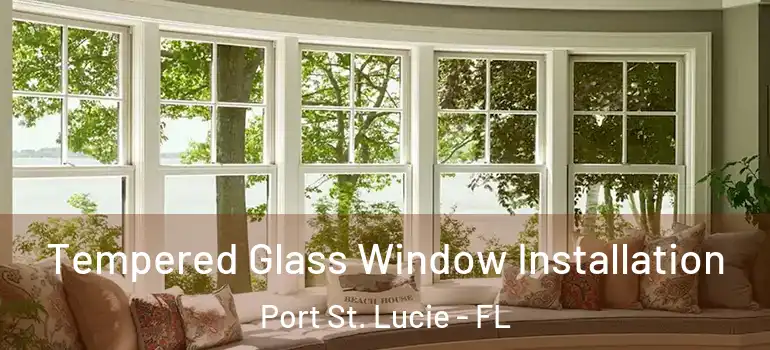 Tempered Glass Window Installation Port St. Lucie - FL