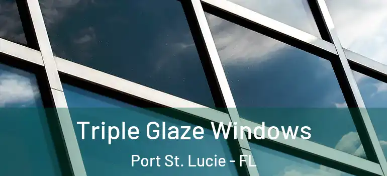 Triple Glaze Windows Port St. Lucie - FL