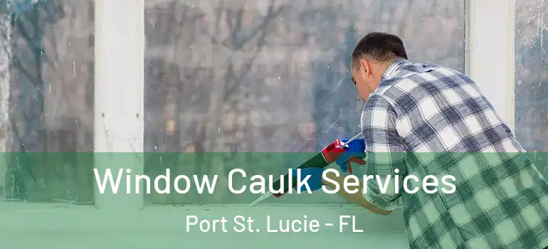 Window Caulk Services Port St. Lucie - FL