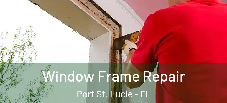 Window Frame Repair Port St. Lucie - FL