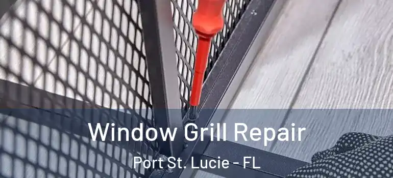 Window Grill Repair Port St. Lucie - FL