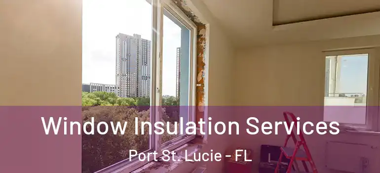 Window Insulation Services Port St. Lucie - FL