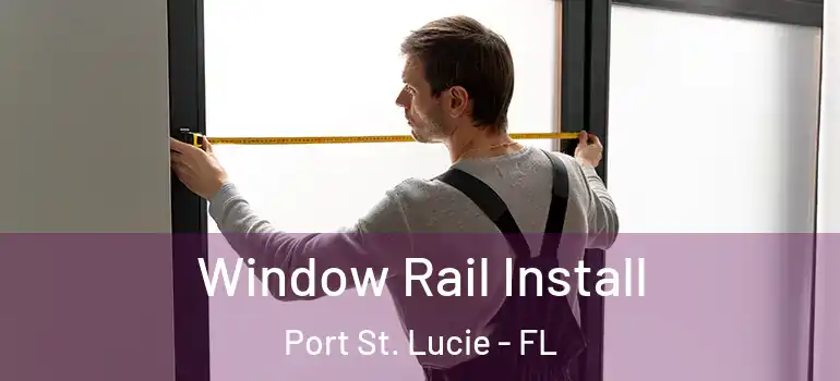 Window Rail Install Port St. Lucie - FL