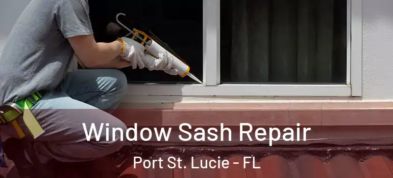 Window Sash Repair Port St. Lucie - FL