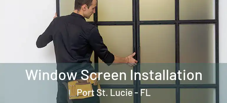 Window Screen Installation Port St. Lucie - FL